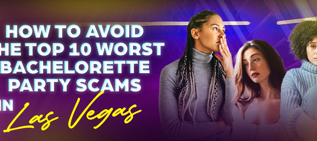 How to Avoid the Top 10 Worst Bachelorette Party Scams in Las Vegas